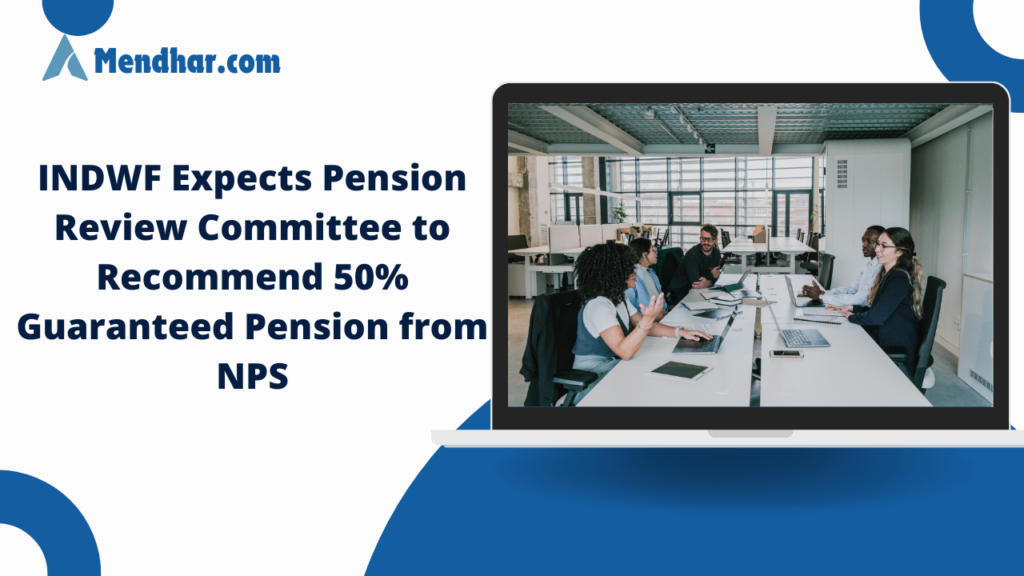 INDWF Expects Pension Review Committee to Recommend NPS Guaranteed Pension at 50% of Last Pay Drawn