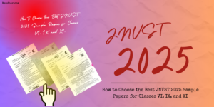 How to Choose the Best JNVST 2025 Sample Papers for Classes VI, IX, and XI