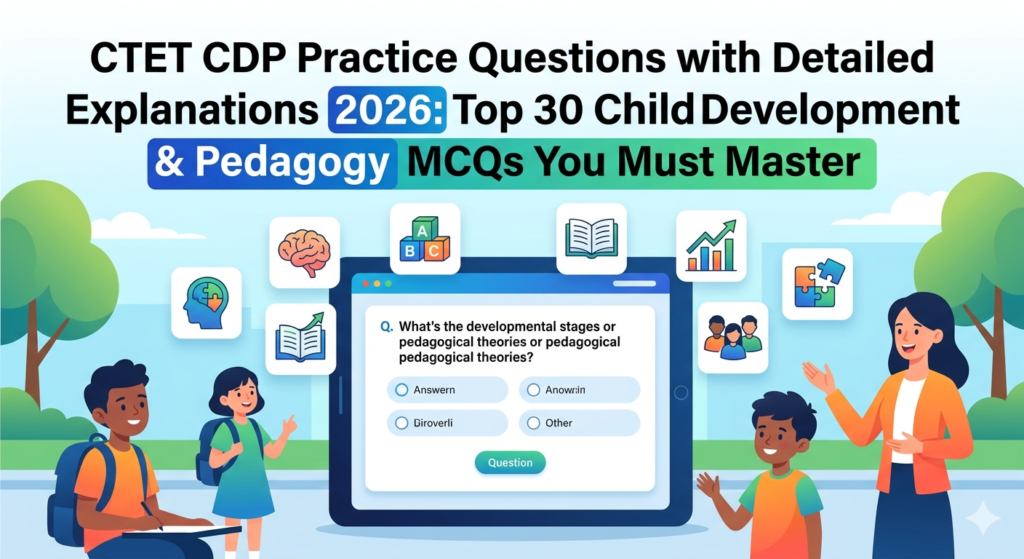 CTET CDP Practice Questions with Detailed Explanations 2026 Top 30 Child Development & Pedagogy MCQs You Must Master